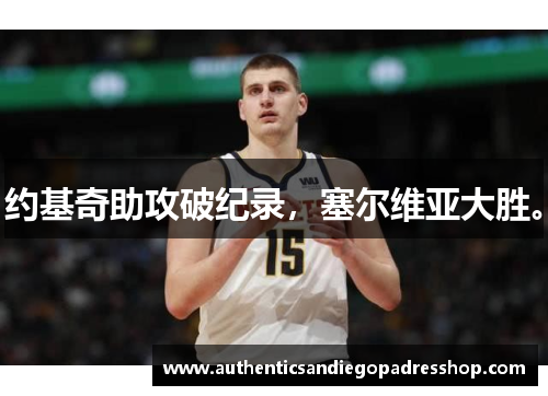 约基奇助攻破纪录，塞尔维亚大胜。